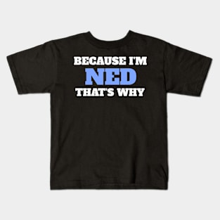 Because I'm Ned That's Why Kids T-Shirt